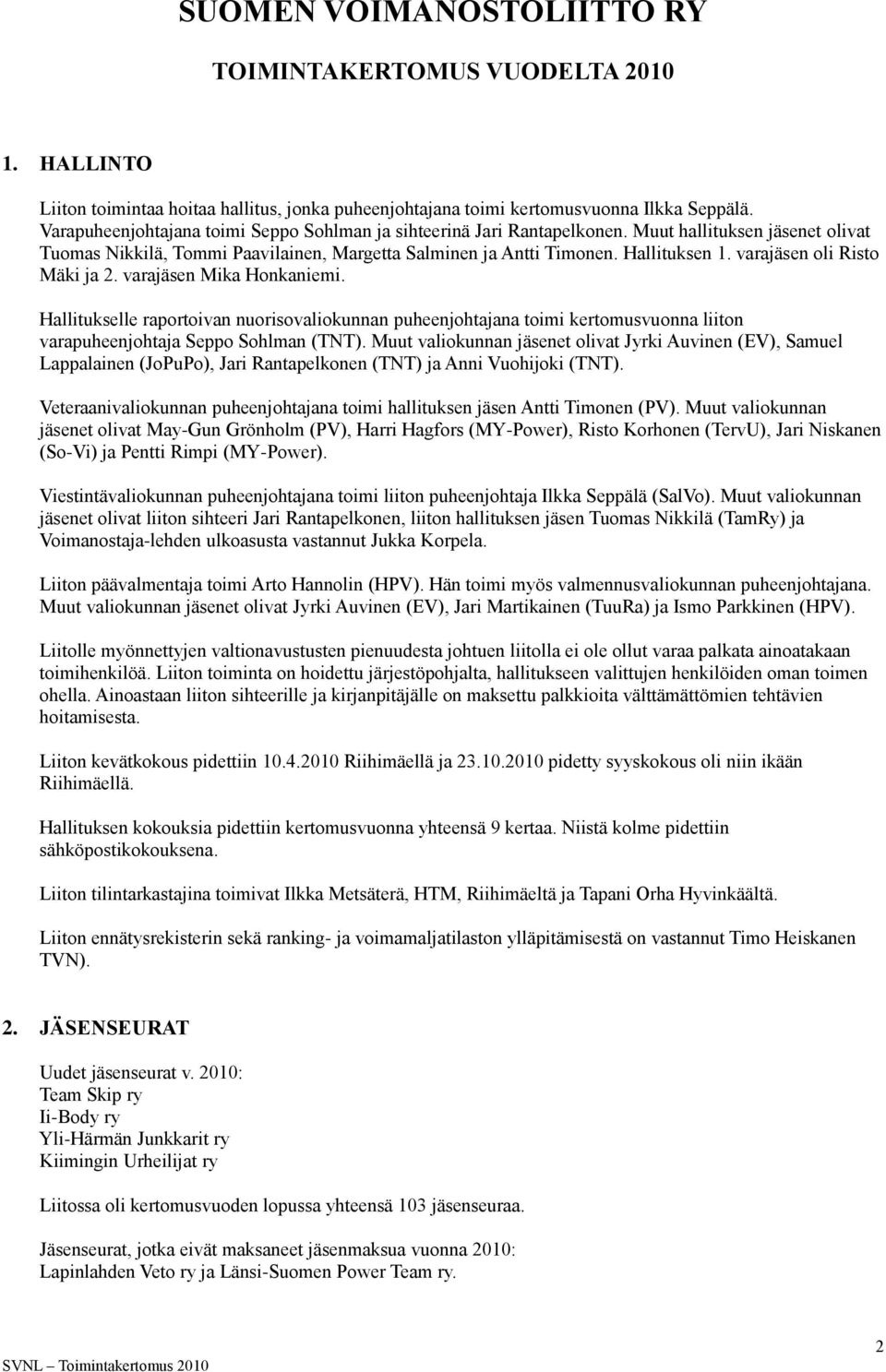 varajäsen oli Risto Mäki ja 2. varajäsen Mika Honkaniemi. Hallitukselle raportoivan nuorisovaliokunnan puheenjohtajana toimi kertomusvuonna liiton varapuheenjohtaja Seppo Sohlman (TNT).