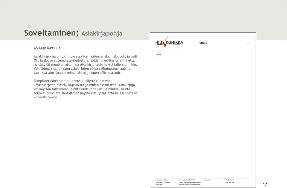 Valmiiden, sisällöllisten asiakirjojen oikea tallennusformaatti on wordissa.doc (uudemmissa.docx) ja open officessa.odt.
