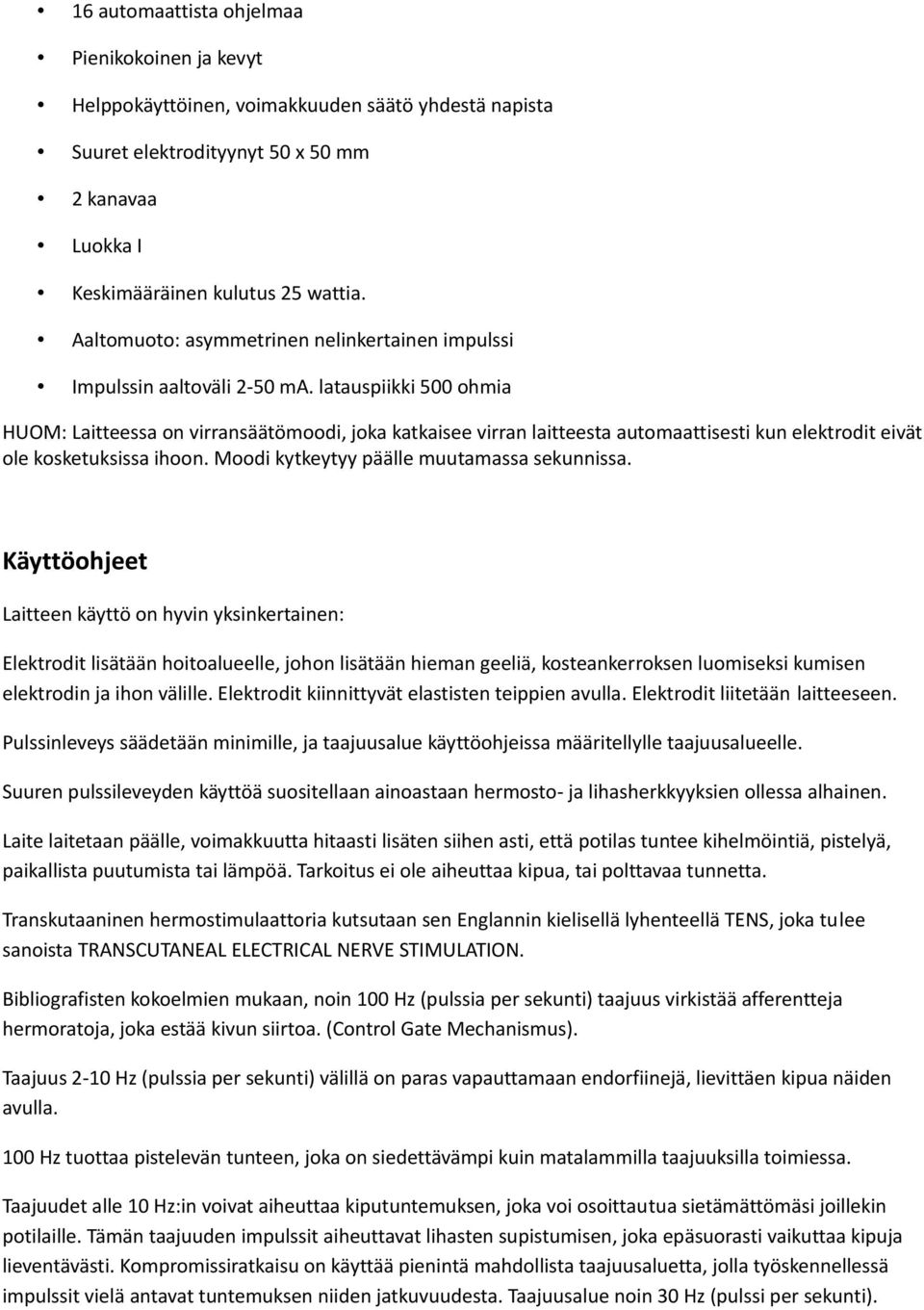 latauspiikki 500 ohmia HUOM: Laitteessa on virransäätömoodi, joka katkaisee virran laitteesta automaattisesti kun elektrodit eivät ole kosketuksissa ihoon.