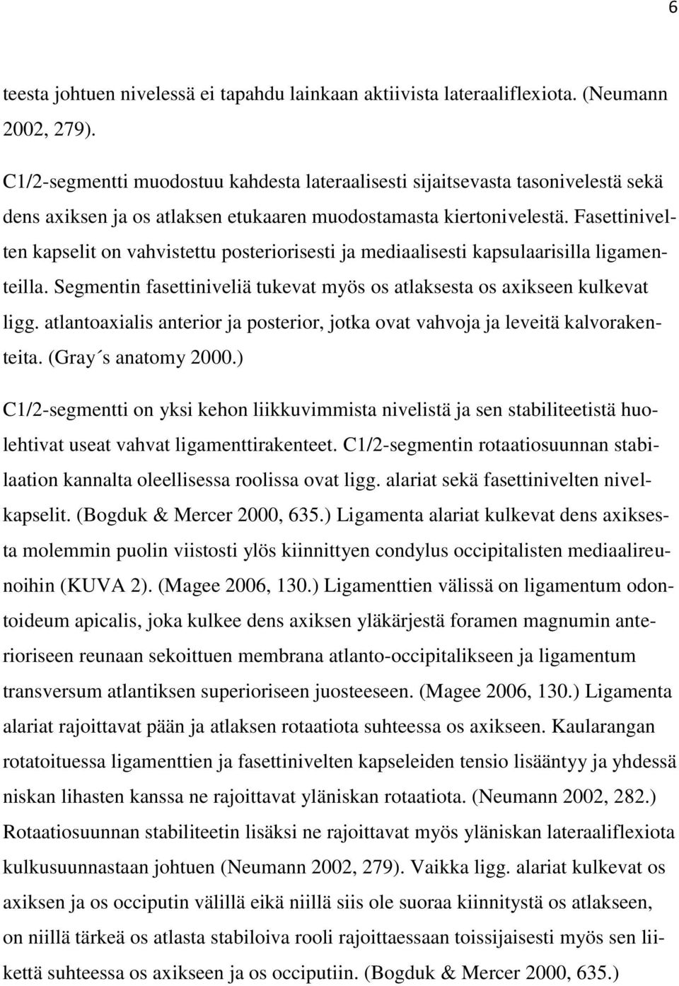 Fasettinivelten kapselit on vahvistettu posteriorisesti ja mediaalisesti kapsulaarisilla ligamenteilla. Segmentin fasettiniveliä tukevat myös os atlaksesta os axikseen kulkevat ligg.