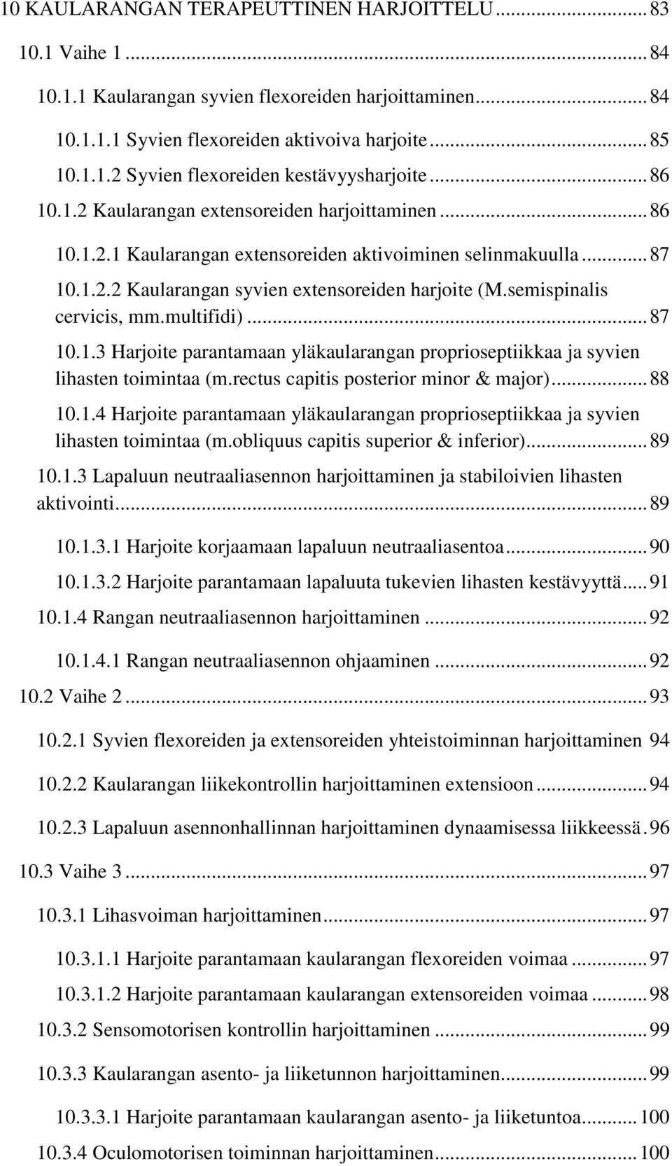 semispinalis cervicis, mm.multifidi)... 87 10.1.3 Harjoite parantamaan yläkaularangan proprioseptiikkaa ja syvien lihasten toimintaa (m.rectus capitis posterior minor & major)... 88 10.1.4 Harjoite parantamaan yläkaularangan proprioseptiikkaa ja syvien lihasten toimintaa (m.