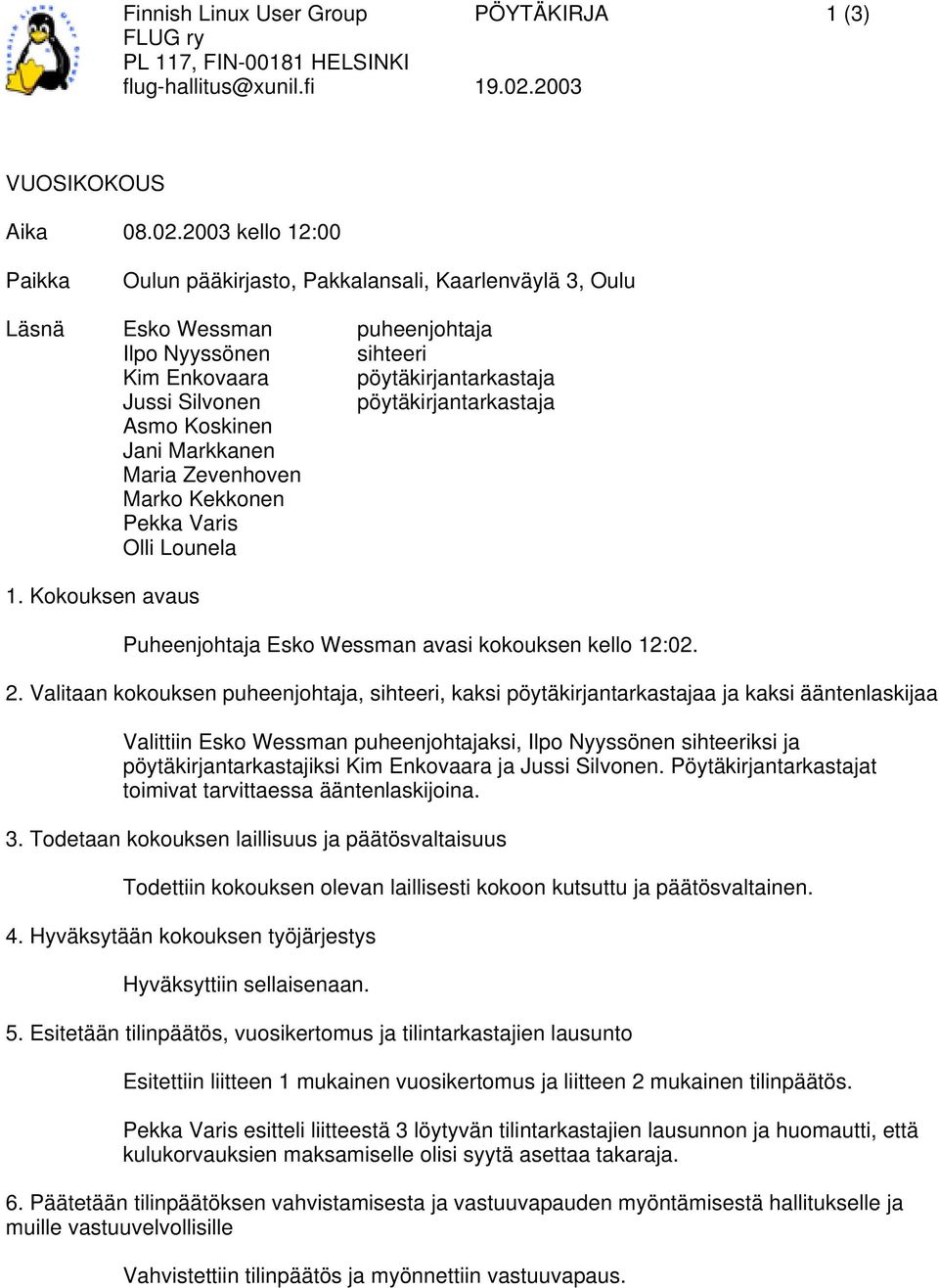 pöytäkirjantarkastaja Asmo Koskinen Jani Markkanen Maria Zevenhoven Marko Kekkonen Pekka Varis Olli Lounela 1. Kokouksen avaus Puheenjohtaja Esko Wessman avasi kokouksen kello 12:02. 2.