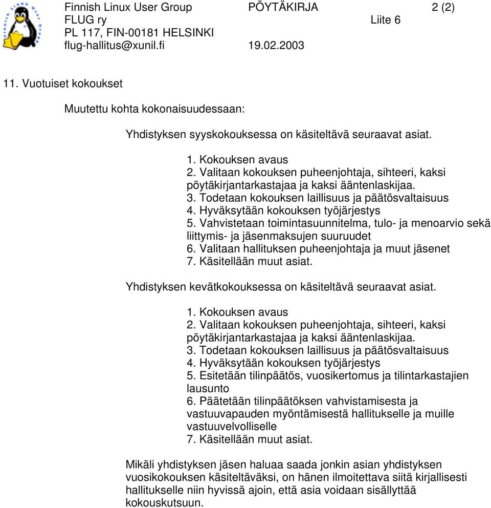 Vahvistetaan toimintasuunnitelma, tulo- ja menoarvio sekä liittymis- ja jäsenmaksujen suuruudet 6. Valitaan hallituksen puheenjohtaja ja muut jäsenet 7. Käsitellään muut asiat.