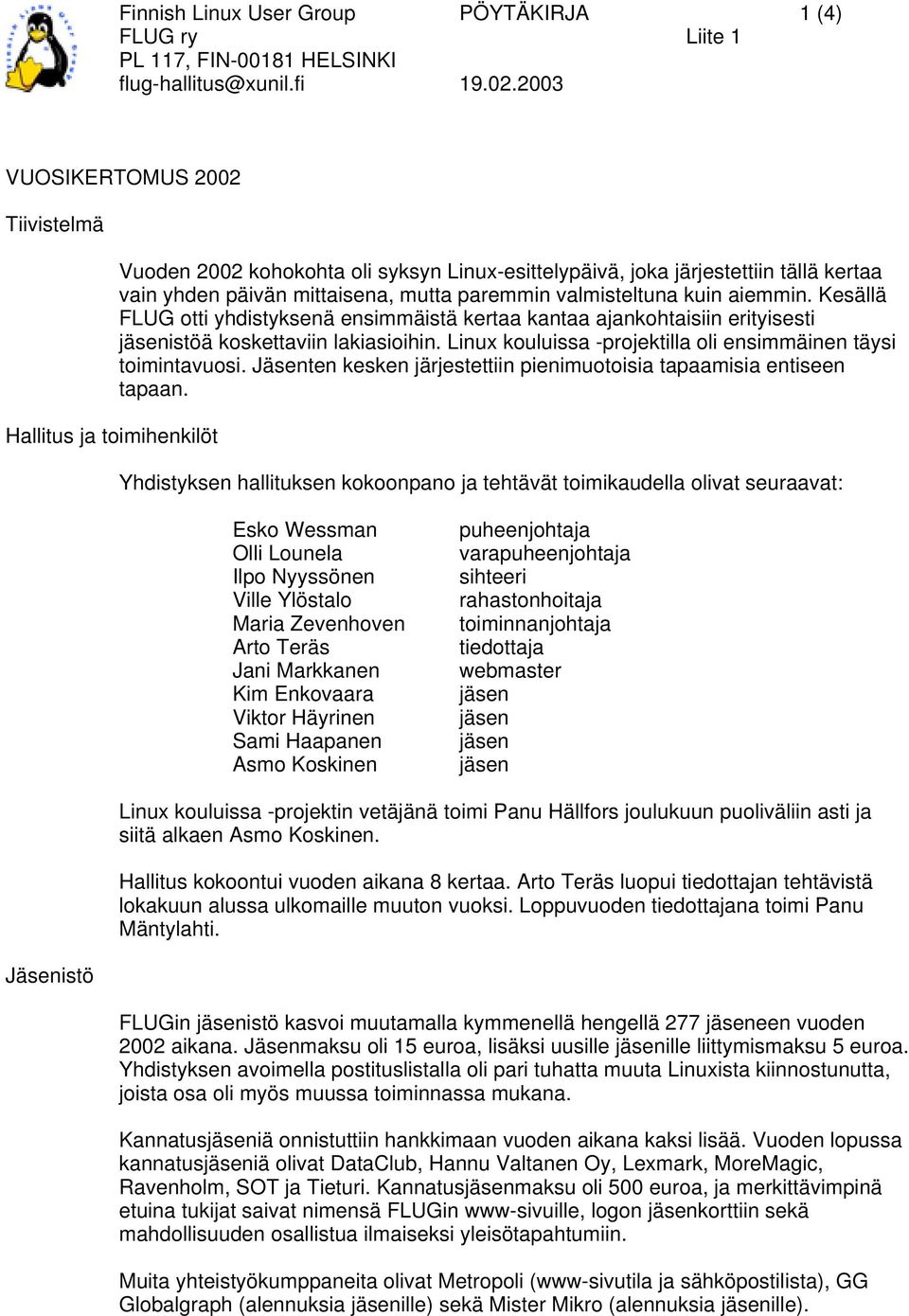 Kesällä FLUG otti yhdistyksenä ensimmäistä kertaa kantaa ajankohtaisiin erityisesti jäsenistöä koskettaviin lakiasioihin. Linux kouluissa -projektilla oli ensimmäinen täysi toimintavuosi.