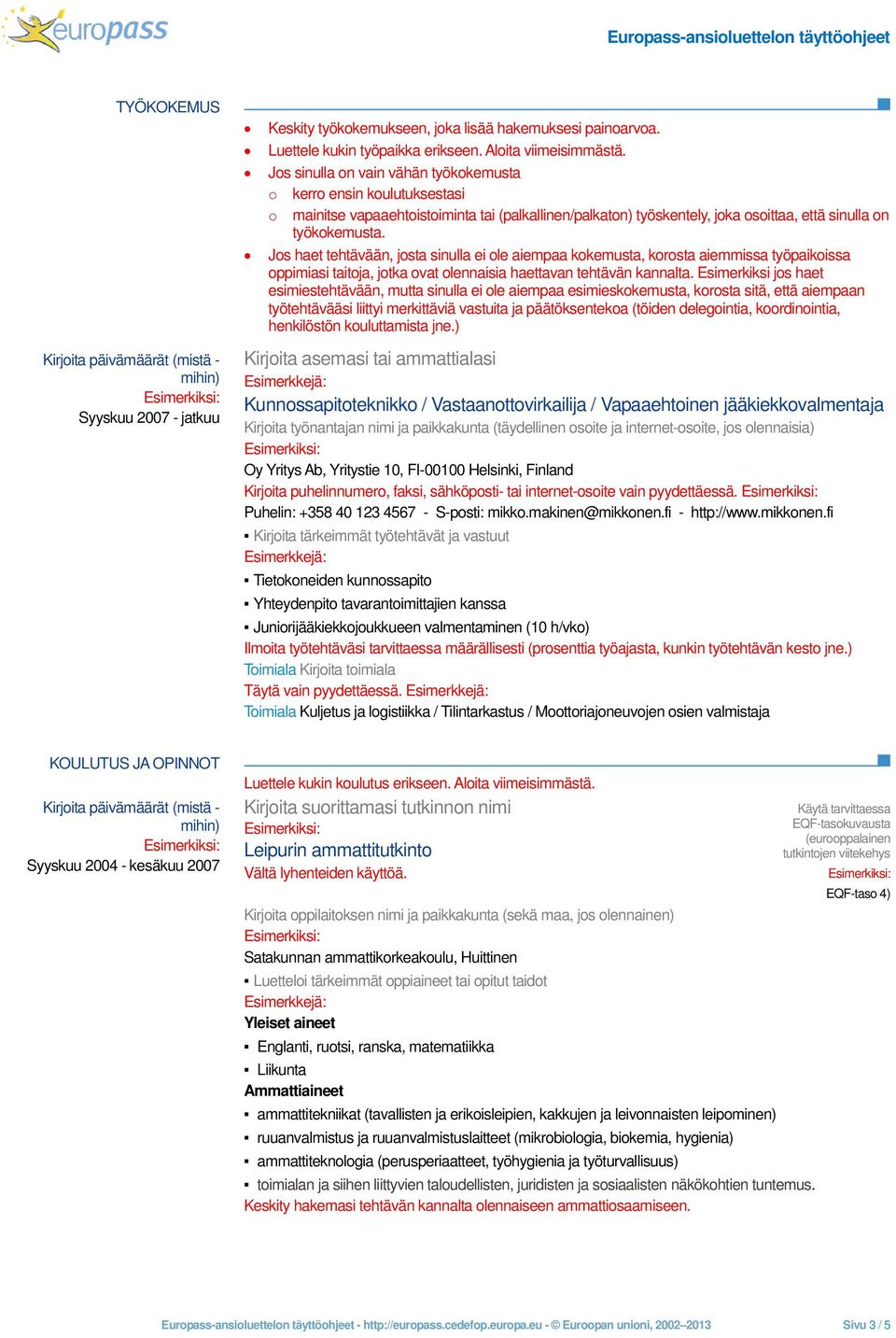 Jos haet tehtävään, josta sinulla ei ole aiempaa kokemusta, korosta aiemmissa työpaikoissa oppimiasi taitoja, jotka ovat olennaisia haettavan tehtävän kannalta.