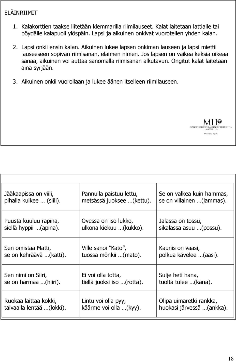 Jos lapsen on vaikea keksiä oikeaa sanaa, aikuinen voi auttaa sanomalla riimisanan alkutavun. Ongitut kalat laitetaan aina syrjään. 3. Aikuinen onkii vuorollaan ja lukee äänen itselleen riimilauseen.