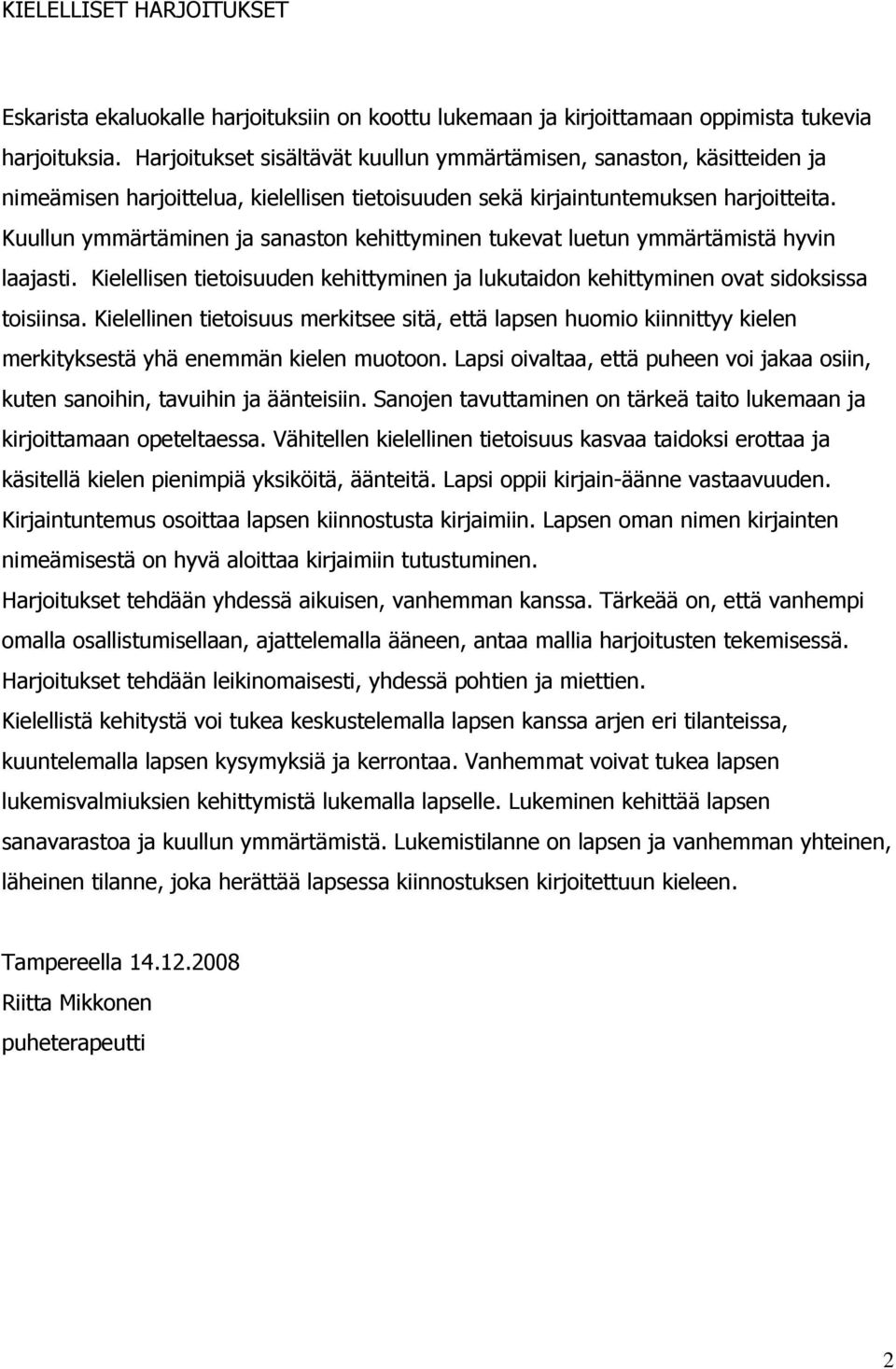 Kuullun ymmärtäminen ja sanaston kehittyminen tukevat luetun ymmärtämistä hyvin laajasti. Kielellisen tietoisuuden kehittyminen ja lukutaidon kehittyminen ovat sidoksissa toisiinsa.