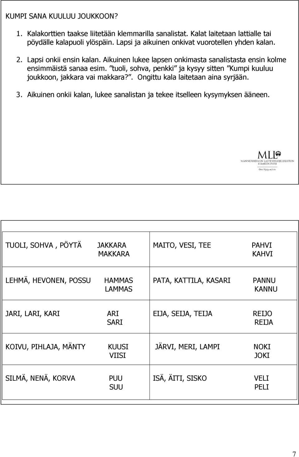 . Ongittu kala laitetaan aina syrjään. 3. Aikuinen onkii kalan, lukee sanalistan ja tekee itselleen kysymyksen ääneen.