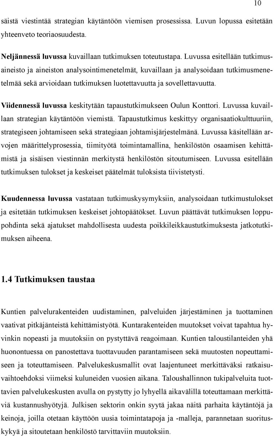 Viidennessä luvussa keskitytään tapaustutkimukseen Oulun Konttori. Luvussa kuvaillaan strategian käytäntöön viemistä.