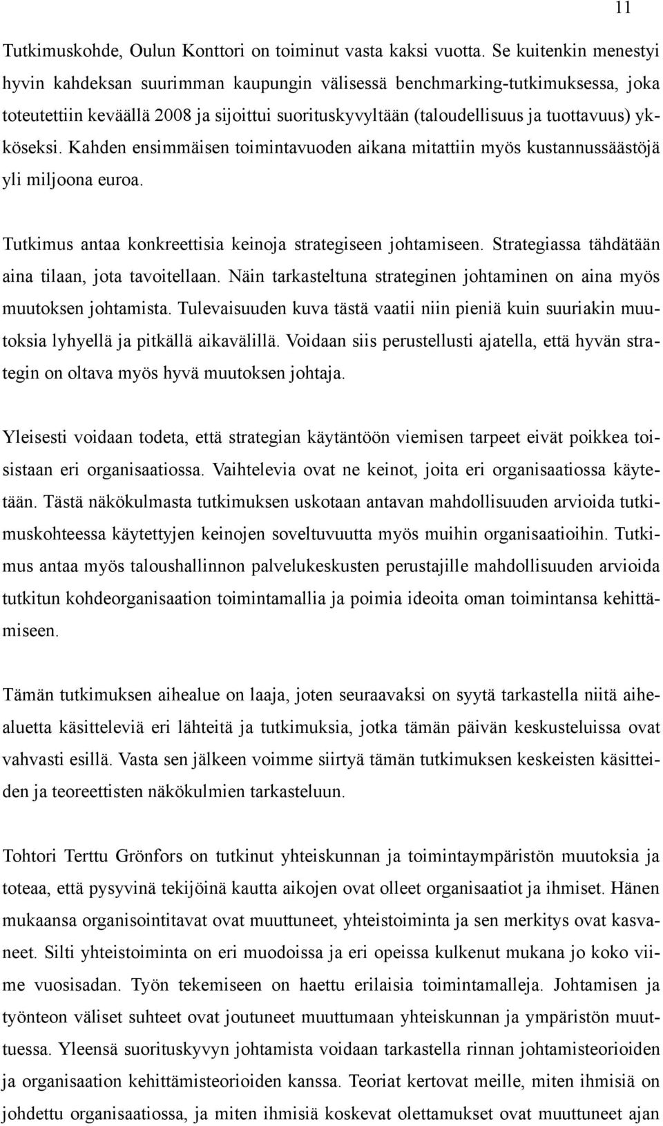 Kahden ensimmäisen toimintavuoden aikana mitattiin myös kustannussäästöjä yli miljoona euroa. Tutkimus antaa konkreettisia keinoja strategiseen johtamiseen.