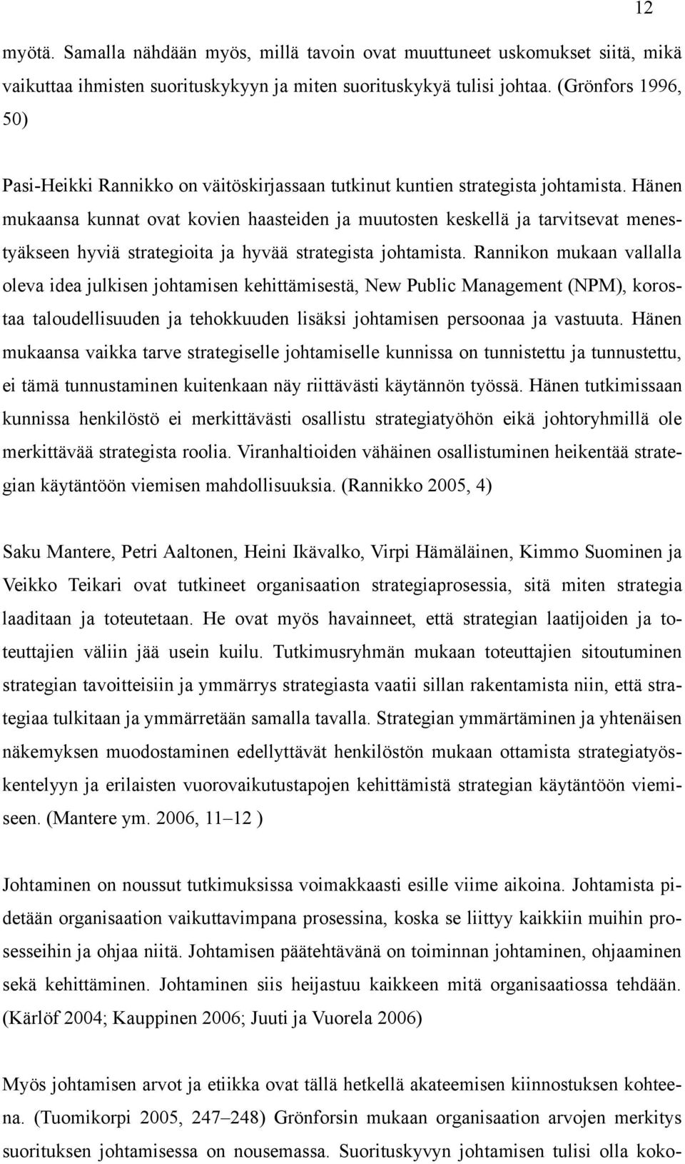 Hänen mukaansa kunnat ovat kovien haasteiden ja muutosten keskellä ja tarvitsevat menestyäkseen hyviä strategioita ja hyvää strategista johtamista.