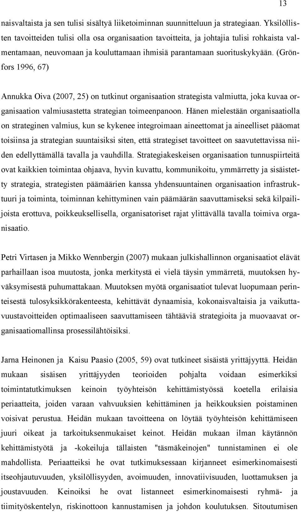 (Grönfors 1996, 67) Annukka Oiva (2007, 25) on tutkinut organisaation strategista valmiutta, joka kuvaa organisaation valmiusastetta strategian toimeenpanoon.