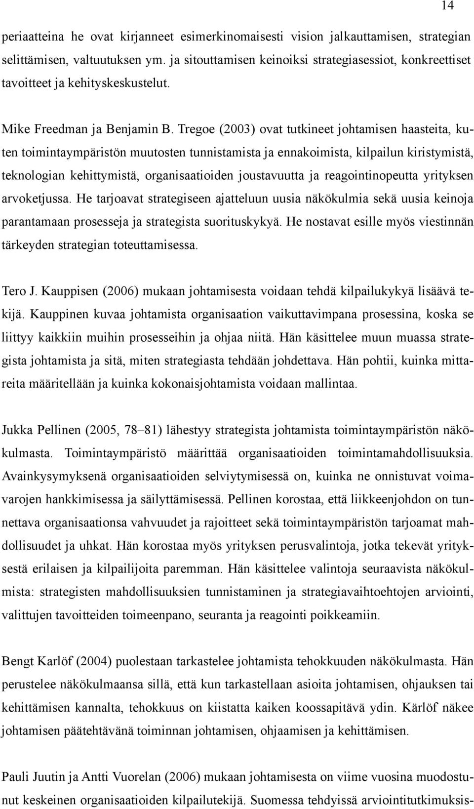 Tregoe (2003) ovat tutkineet johtamisen haasteita, kuten toimintaympäristön muutosten tunnistamista ja ennakoimista, kilpailun kiristymistä, teknologian kehittymistä, organisaatioiden joustavuutta ja