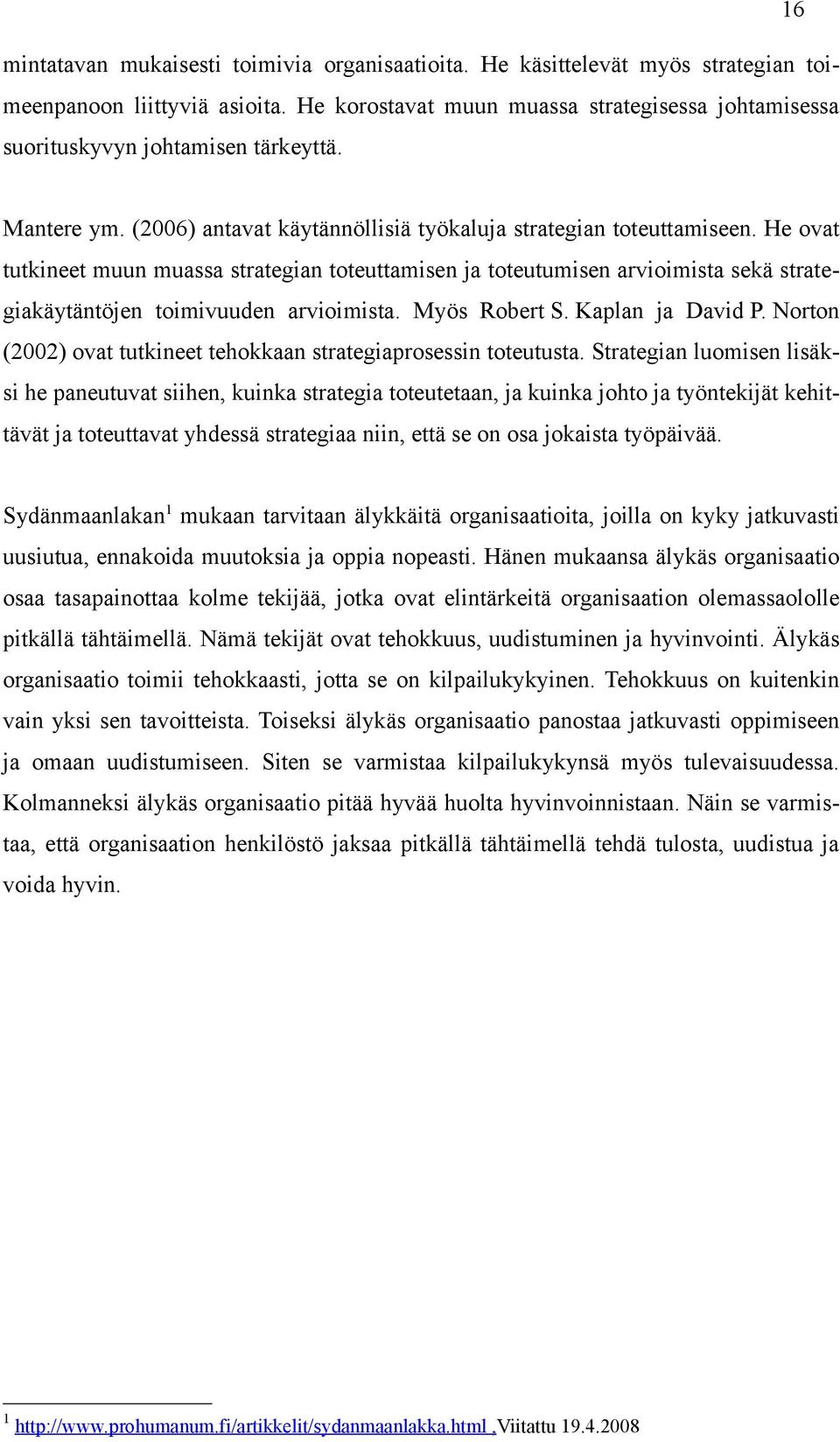 He ovat tutkineet muun muassa strategian toteuttamisen ja toteutumisen arvioimista sekä strategiakäytäntöjen toimivuuden arvioimista. Myös Robert S. Kaplan ja David P.