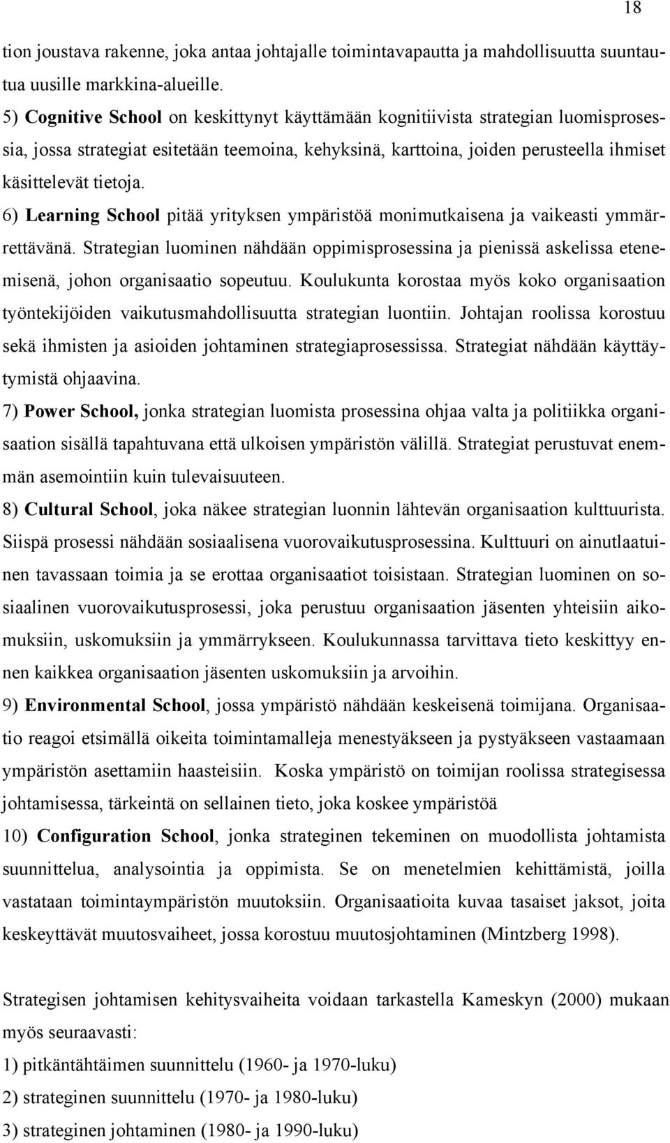 6) Learning School pitää yrityksen ympäristöä monimutkaisena ja vaikeasti ymmärrettävänä. Strategian luominen nähdään oppimisprosessina ja pienissä askelissa etenemisenä, johon organisaatio sopeutuu.