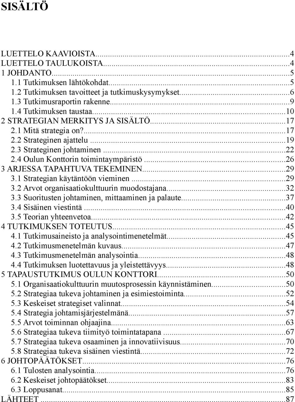 ..26 3 ARJESSA TAPAHTUVA TEKEMINEN...29 3.1 Strategian käytäntöön vieminen...29 3.2 Arvot organisaatiokulttuurin muodostajana...32 3.3 Suoritusten johtaminen, mittaaminen ja palaute...37 3.