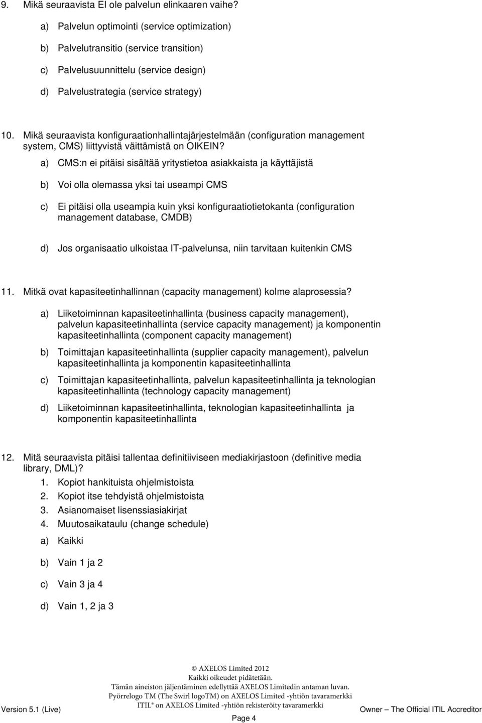 Mikä seuraavista konfiguraationhallintajärjestelmään (configuration management system, CMS) liittyvistä väittämistä on OIKEIN?