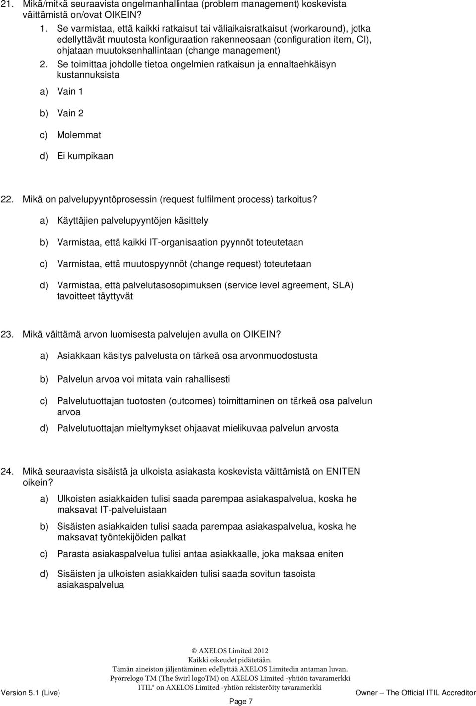 management) 2. Se toimittaa johdolle tietoa ongelmien ratkaisun ja ennaltaehkäisyn kustannuksista a) Vain 1 b) Vain 2 c) Molemmat d) Ei kumpikaan 22.