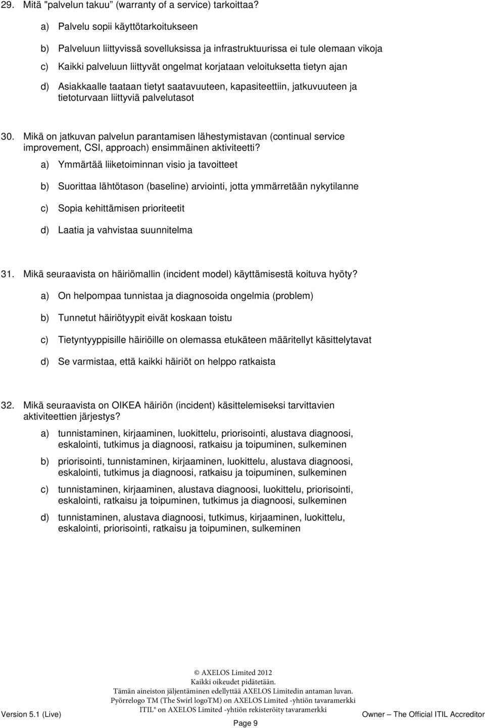 Asiakkaalle taataan tietyt saatavuuteen, kapasiteettiin, jatkuvuuteen ja tietoturvaan liittyviä palvelutasot 30.