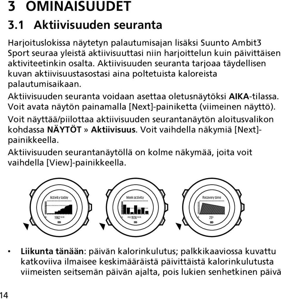 Aktiivisuuden seuranta tarjoaa täydellisen kuvan aktiivisuustasostasi aina poltetuista kaloreista palautumisaikaan. Aktiivisuuden seuranta voidaan asettaa oletusnäytöksi AIKA-tilassa.