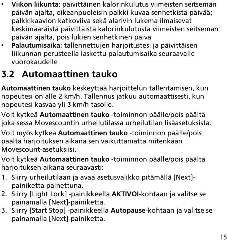 laskettu palautumisaika seuraavalle vuorokaudelle 3.2 Automaattinen tauko Automaattinen tauko keskeyttää harjoittelun tallentamisen, kun nopeutesi on alle 2 km/h.