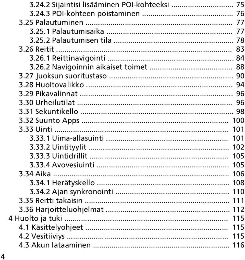 .. 100 3.33 Uinti... 101 3.33.1 Uima-allasuinti... 101 3.33.2 Uintityylit... 102 3.33.3 Uintidrillit... 105 3.33.4 Avovesiuinti... 105 3.34 Aika... 106 3.34.1 Herätyskello... 108 3.34.2 Ajan synkronointi.