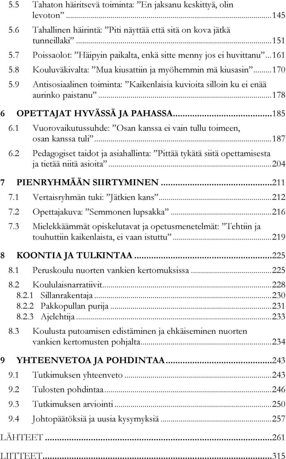 9 Antisosiaalinen toiminta: Kaikenlaisia kuvioita silloin ku ei enää aurinko paistanu... 178 6 OPETTAJAT HYVÄSSÄ JA PAHASSA... 185 6.