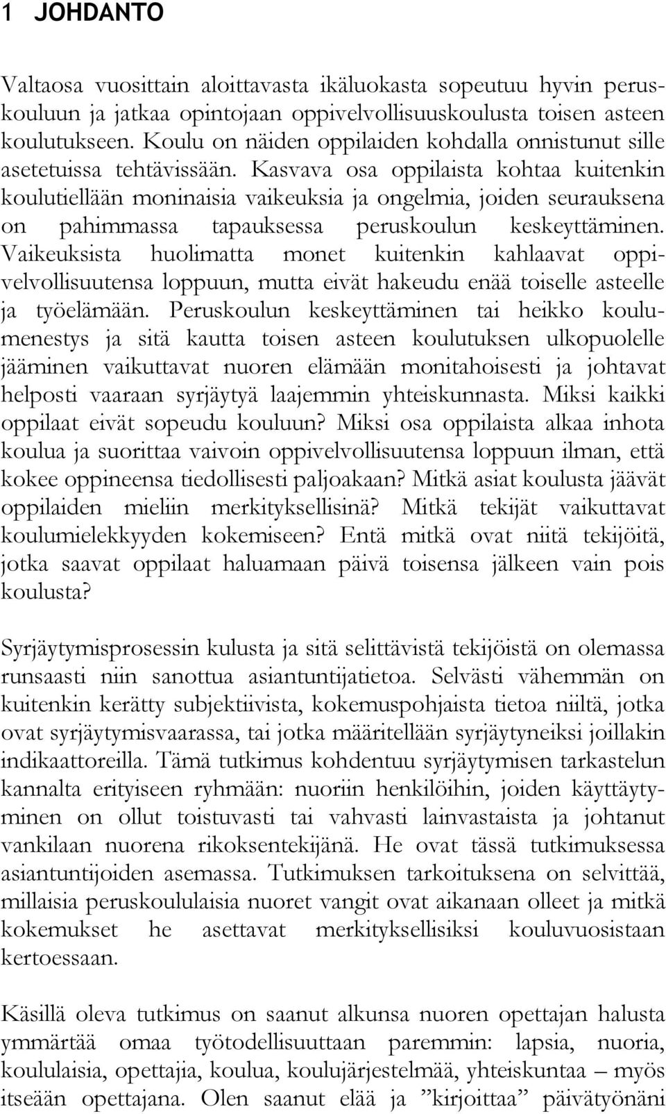 Kasvava osa oppilaista kohtaa kuitenkin koulutiellään moninaisia vaikeuksia ja ongelmia, joiden seurauksena on pahimmassa tapauksessa peruskoulun keskeyttäminen.