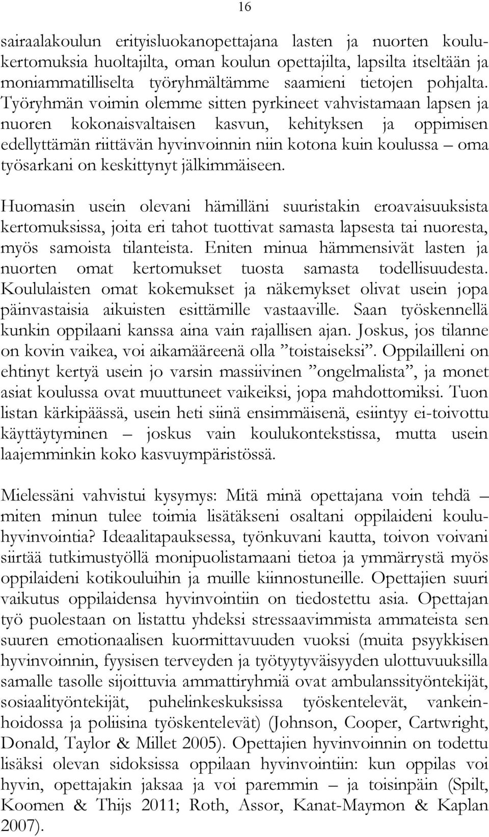 on keskittynyt jälkimmäiseen. Huomasin usein olevani hämilläni suuristakin eroavaisuuksista kertomuksissa, joita eri tahot tuottivat samasta lapsesta tai nuoresta, myös samoista tilanteista.