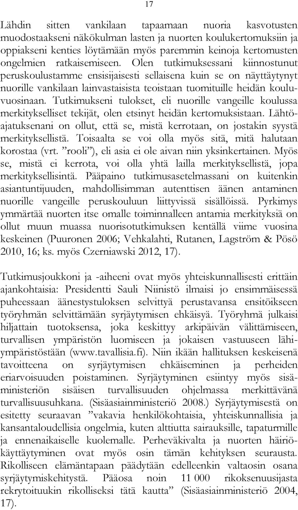 Tutkimukseni tulokset, eli nuorille vangeille koulussa merkitykselliset tekijät, olen etsinyt heidän kertomuksistaan.