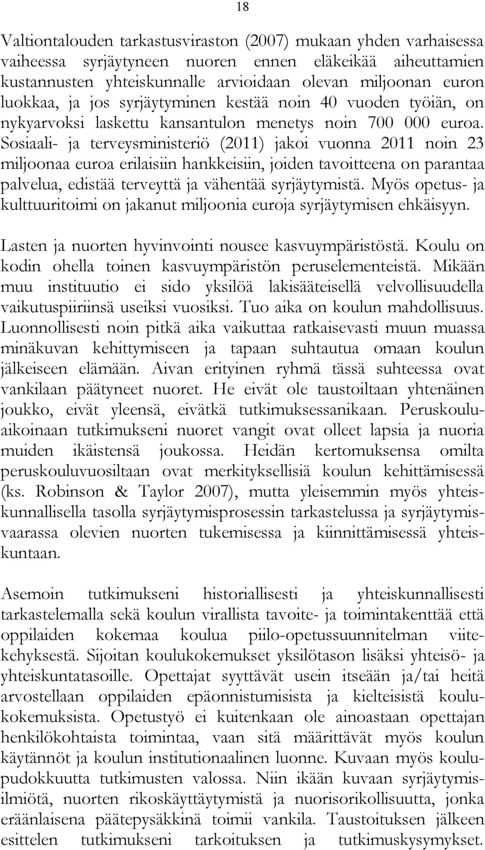 Sosiaali- ja terveysministeriö (2011) jakoi vuonna 2011 noin 23 miljoonaa euroa erilaisiin hankkeisiin, joiden tavoitteena on parantaa palvelua, edistää terveyttä ja vähentää syrjäytymistä.