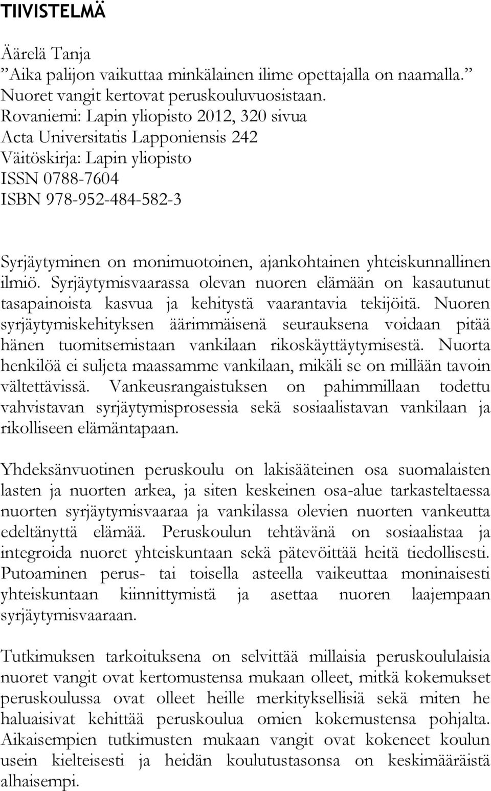 yhteiskunnallinen ilmiö. Syrjäytymisvaarassa olevan nuoren elämään on kasautunut tasapainoista kasvua ja kehitystä vaarantavia tekijöitä.