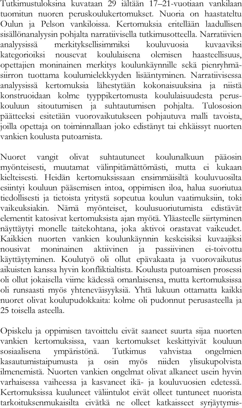 Narratiivien analyysissä merkityksellisimmiksi kouluvuosia kuvaaviksi kategorioiksi nousevat koululaisena olemisen haasteellisuus, opettajien moninainen merkitys koulunkäynnille sekä pienryhmäsiirron