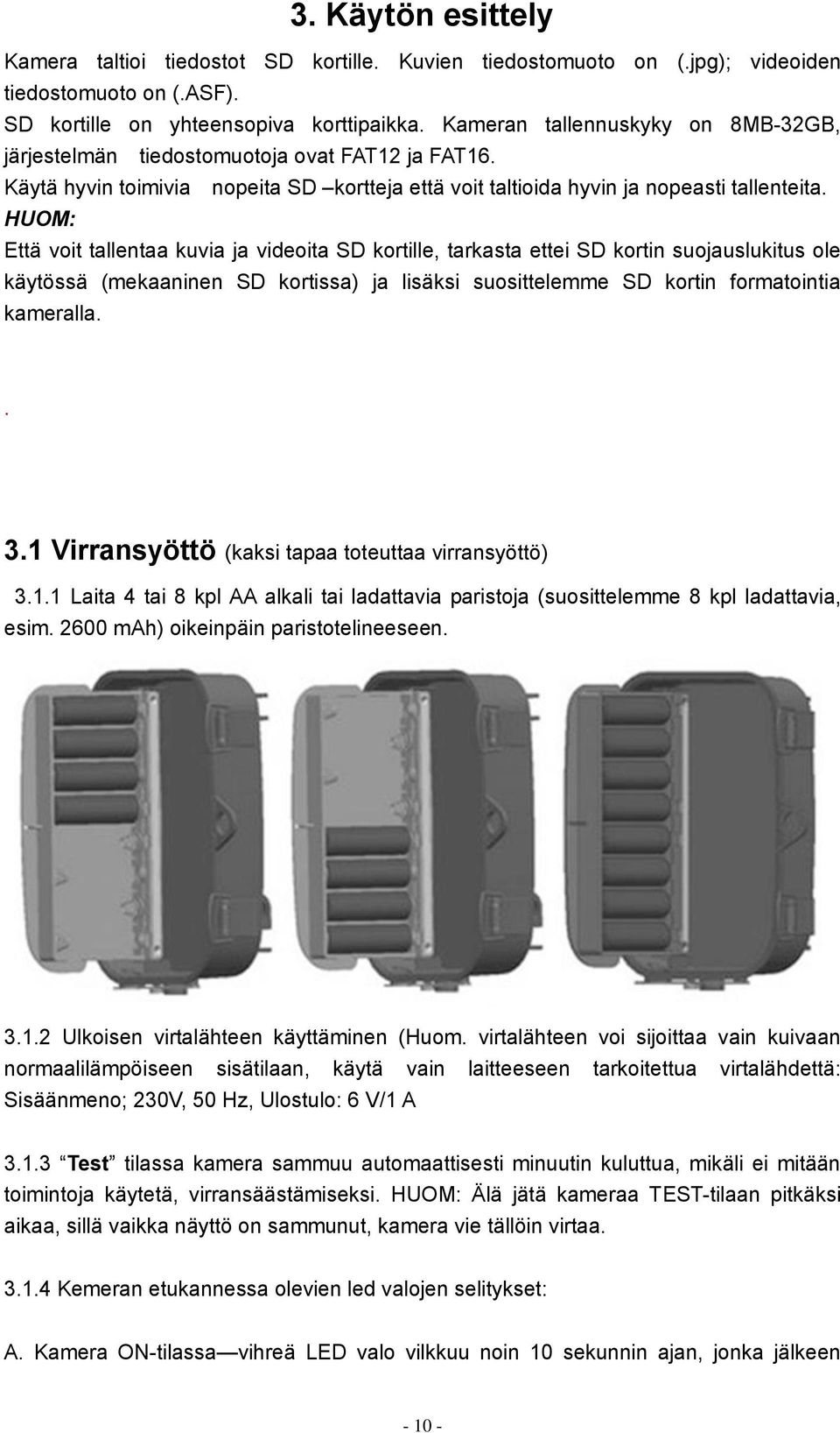 HUOM: Että voit tallentaa kuvia ja videoita SD kortille, tarkasta ettei SD kortin suojauslukitus ole käytössä (mekaaninen SD kortissa) ja lisäksi suosittelemme SD kortin formatointia kameralla.. 3.