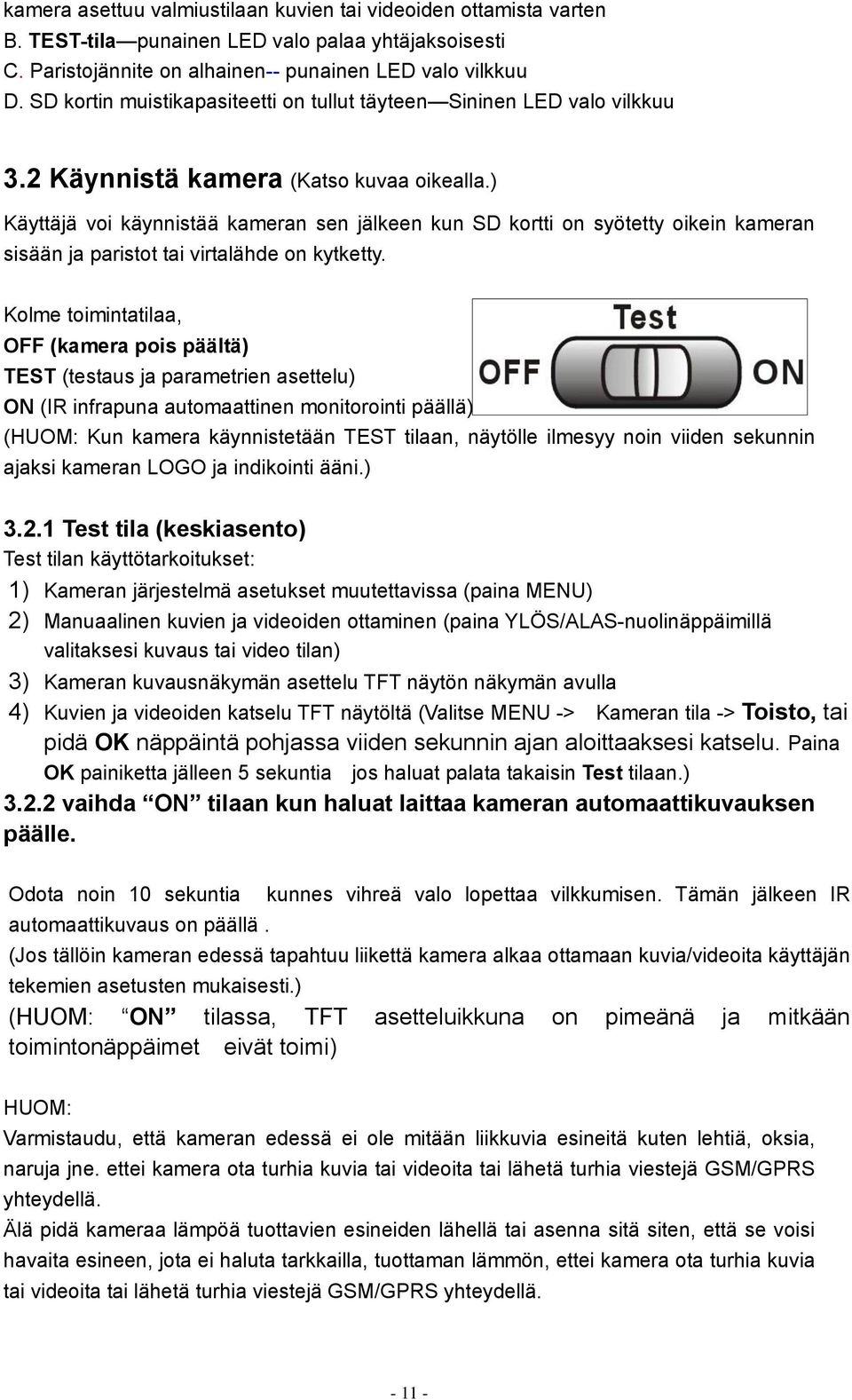 ) Käyttäjä voi käynnistää kameran sen jälkeen kun SD kortti on syötetty oikein kameran sisään ja paristot tai virtalähde on kytketty.