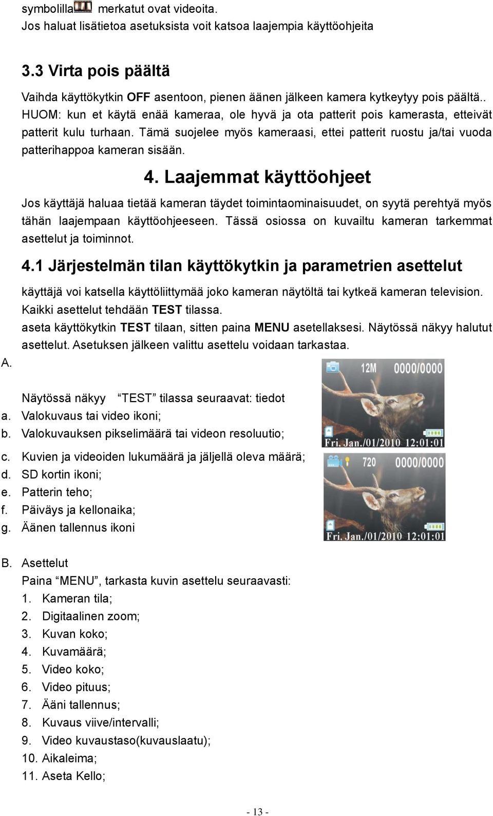 . HUOM: kun et käytä enää kameraa, ole hyvä ja ota patterit pois kamerasta, etteivät patterit kulu turhaan.