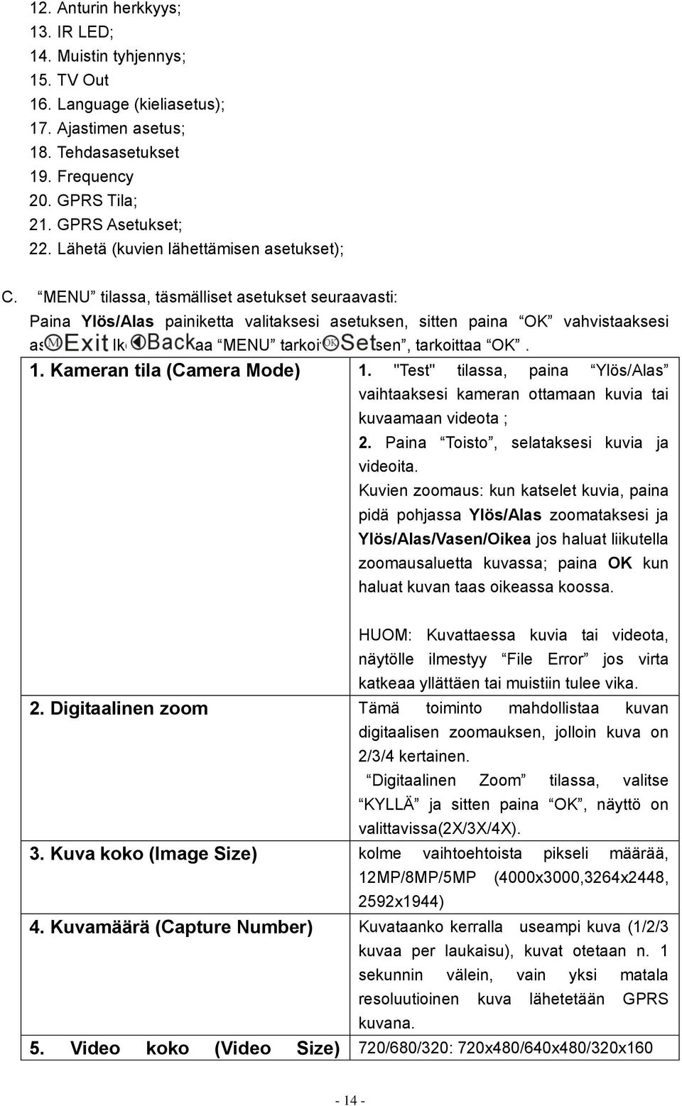 Ikonitarkoittaa MENU tarkoittaa Vasen, tarkoittaa OK. 1. Kameran tila (Camera Mode) 1. "Test" tilassa, paina Ylös/Alas vaihtaaksesi kameran ottamaan kuvia tai kuvaamaan videota ; 2.