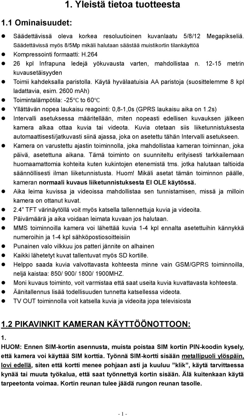 12-15 metrin kuvausetäisyyden Toimii kahdeksalla paristolla. Käytä hyvälaatuisia AA paristoja (suosittelemme 8 kpl ladattavia, esim.