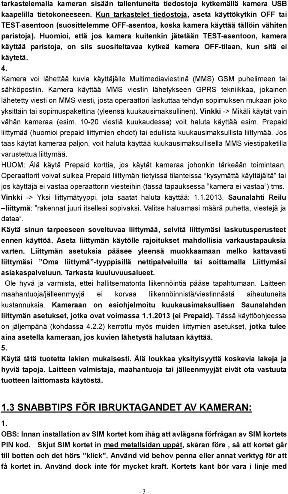 Huomioi, että jos kamera kuitenkin jätetään TEST-asentoon, kamera käyttää paristoja, on siis suositeltavaa kytkeä kamera OFF-tilaan, kun sitä ei käytetä. 4.