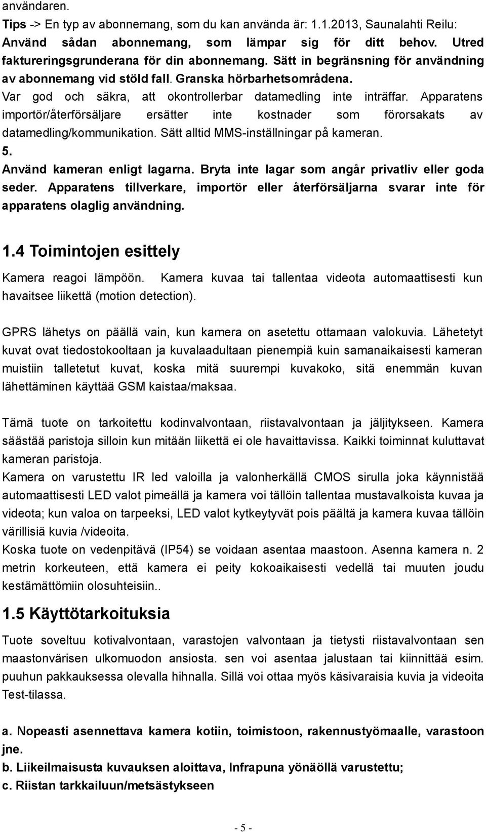 Apparatens importör/återförsäljare ersätter inte kostnader som förorsakats av datamedling/kommunikation. Sätt alltid MMS-inställningar på kameran. 5. Använd kameran enligt lagarna.