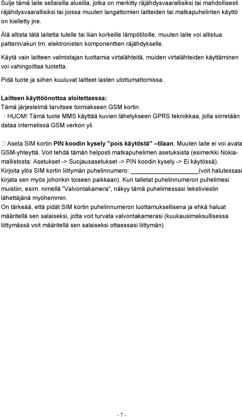 Käytä vain laitteen valmistajan tuottamia virtalähteitä, muiden virtalähteiden käyttäminen voi vahingoittaa tuotetta. Pidä tuote ja siihen kuuluvat laitteet lasten ulottumattomissa.