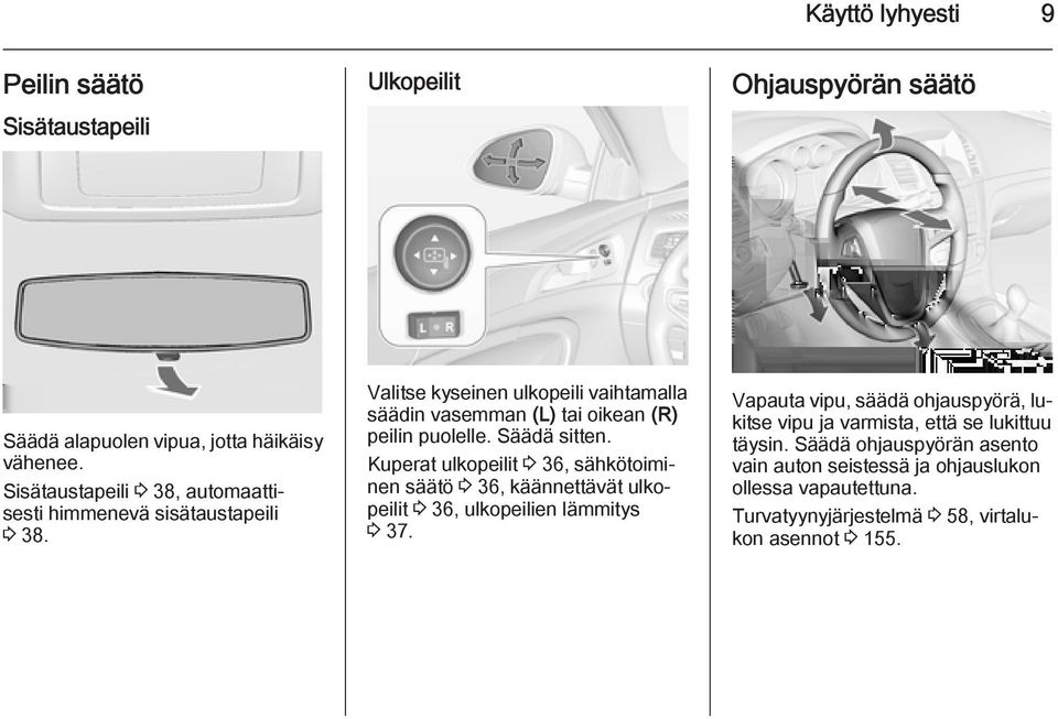 Valitse kyseinen ulkopeili vaihtamalla säädin vasemman (L) tai oikean (R) peilin puolelle. Säädä sitten.