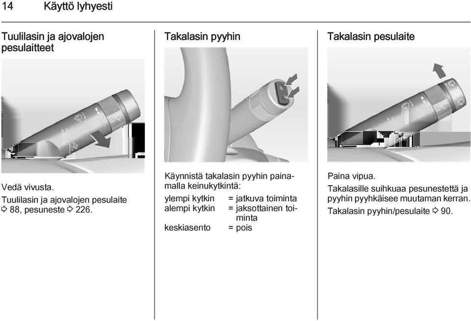 Käynnistä takalasin pyyhin painamalla keinukytkintä: ylempi kytkin = jatkuva toiminta alempi kytkin =