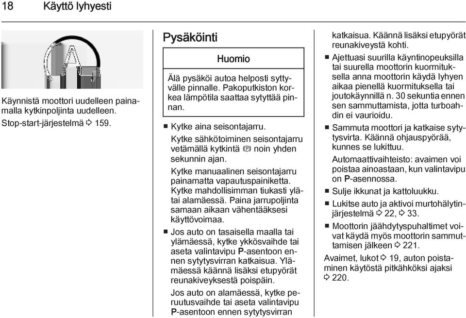 Kytke manuaalinen seisontajarru painamatta vapautuspainiketta. Kytke mahdollisimman tiukasti ylätai alamäessä. Paina jarrupoljinta samaan aikaan vähentääksesi käyttövoimaa.