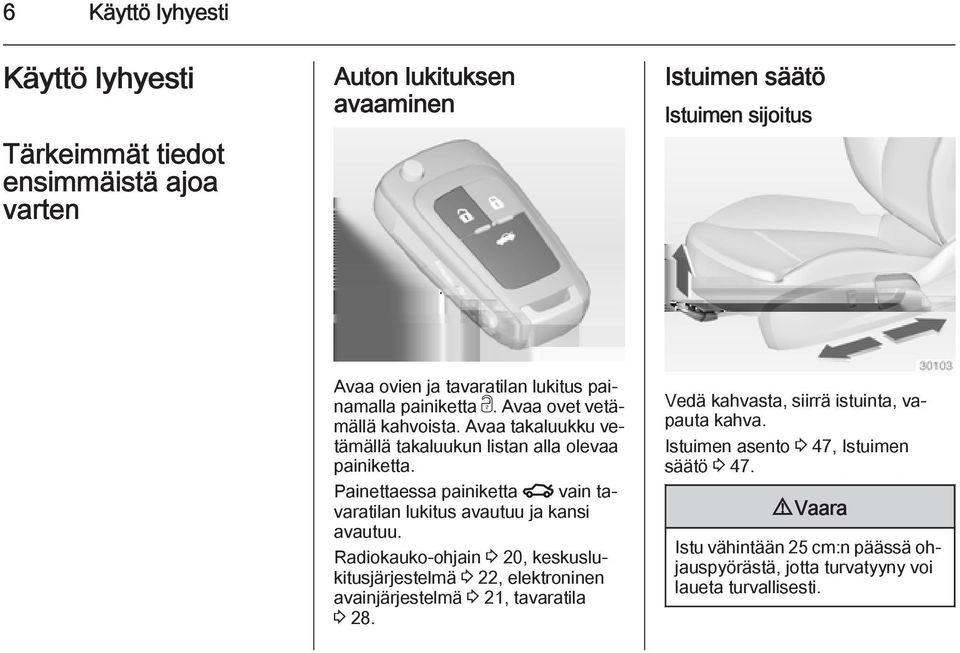 Painettaessa painiketta x vain tavaratilan lukitus avautuu ja kansi avautuu.