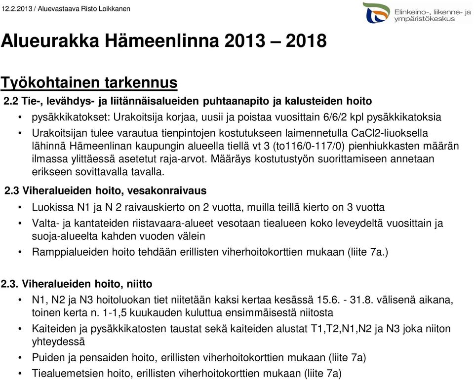 tienpintojen kostutukseen laimennetulla CaCl2-liuoksella lähinnä Hämeenlinan kaupungin alueella tiellä vt 3 (to116/0-117/0) pienhiukkasten määrän ilmassa ylittäessä asetetut raja-arvot.