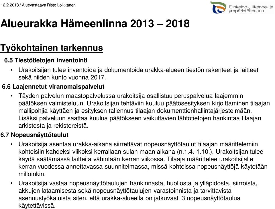 Lisäksi palveluun saattaa kuulua päätökseen vaikuttavien lähtötietojen hankintaa tilaajan arkistosta ja rekistereistä. 6.