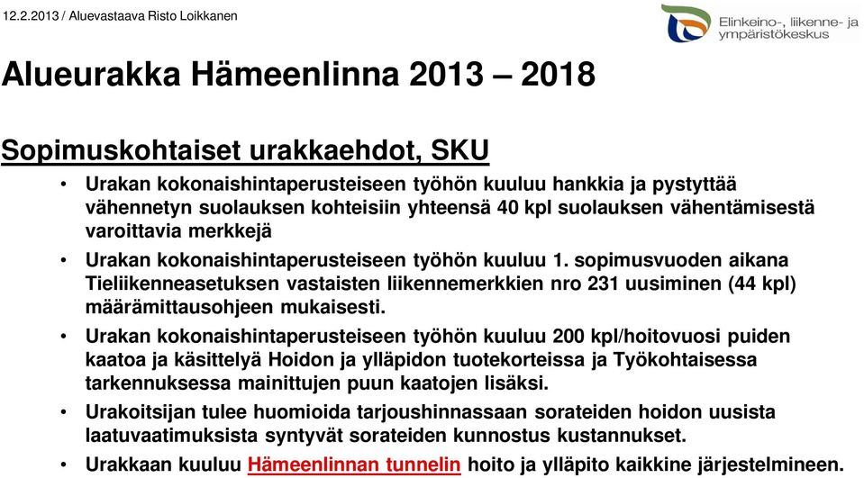 Urakan kokonaishintaperusteiseen työhön kuuluu 200 kpl/hoitovuosi puiden kaatoa ja käsittelyä Hoidon ja ylläpidon tuotekorteissa ja Työkohtaisessa tarkennuksessa mainittujen puun kaatojen lisäksi.