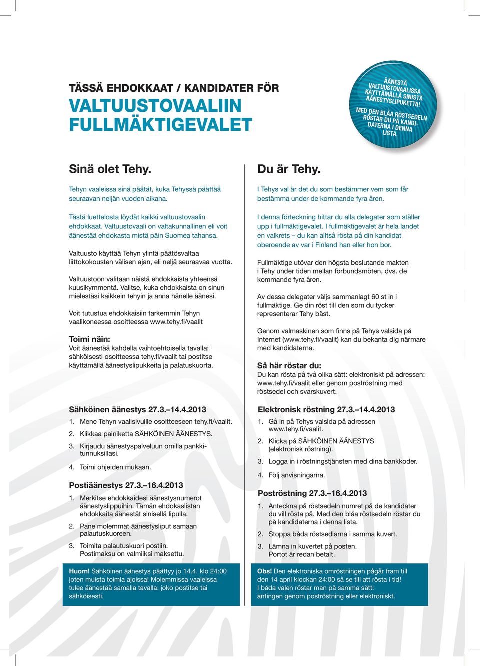 Valtuustovaali on valtakunnallinen eli voit äänestää ehdokasta mistä päin Suomea tahansa. Valtuusto käyttää Tehyn ylintä päätösvaltaa liittokokousten välisen ajan, eli neljä seuraavaa vuotta.