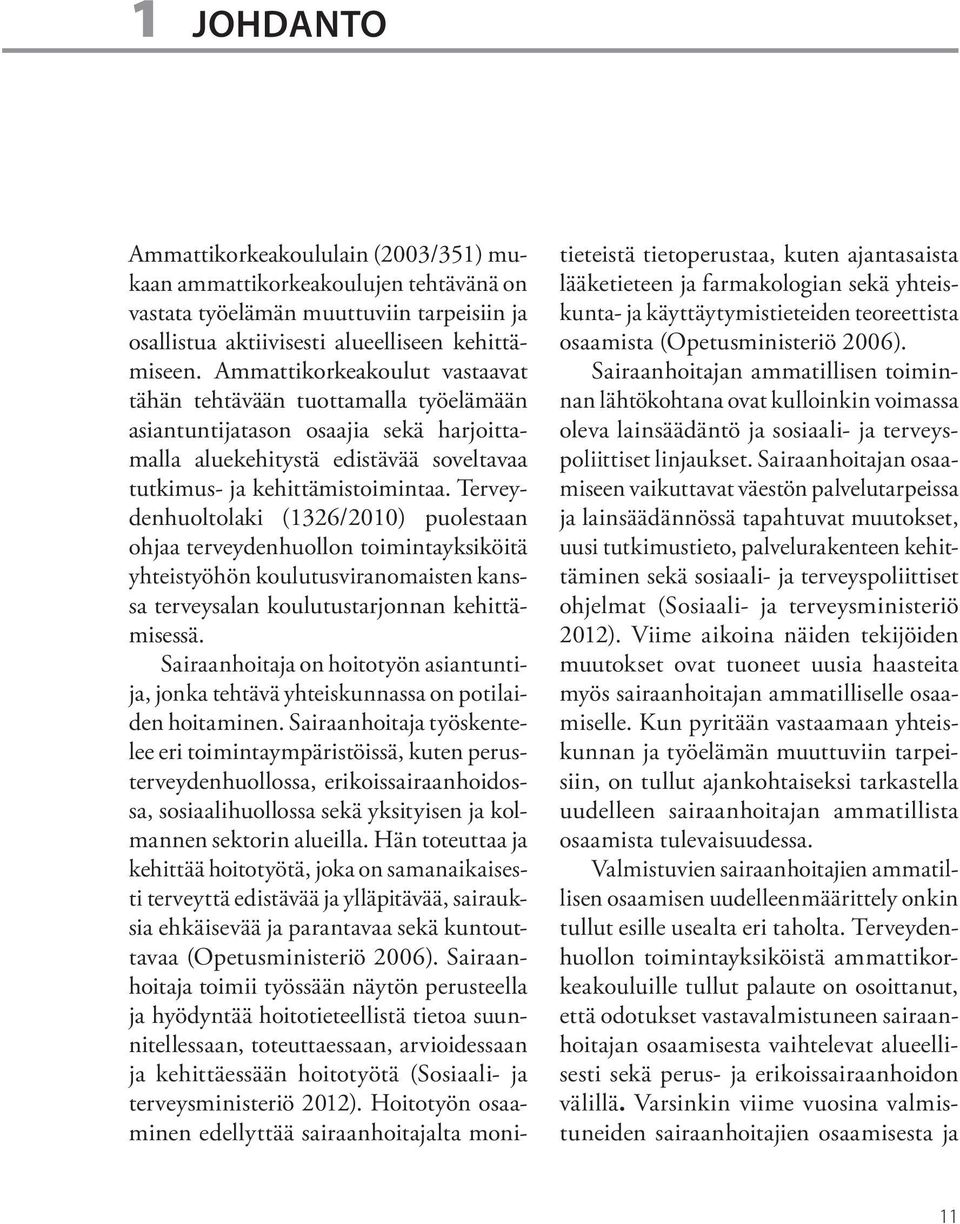 Terveydenhuoltolaki (1326/2010) puolestaan ohjaa terveydenhuollon toimintayksiköitä yhteistyöhön koulutusviranomaisten kanssa terveysalan koulutustarjonnan kehittämisessä.